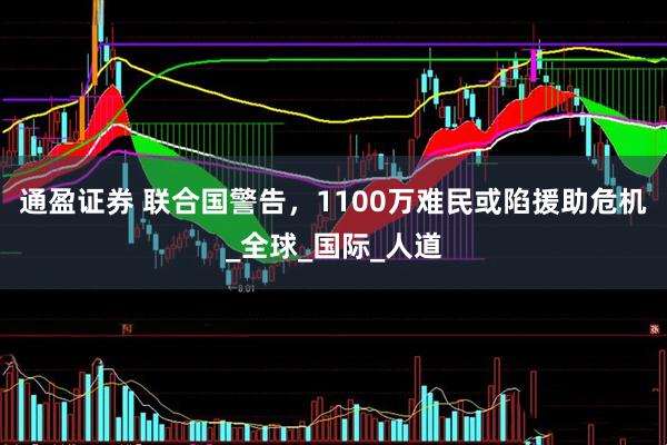 通盈证券 联合国警告，1100万难民或陷援助危机_全球_国际_人道