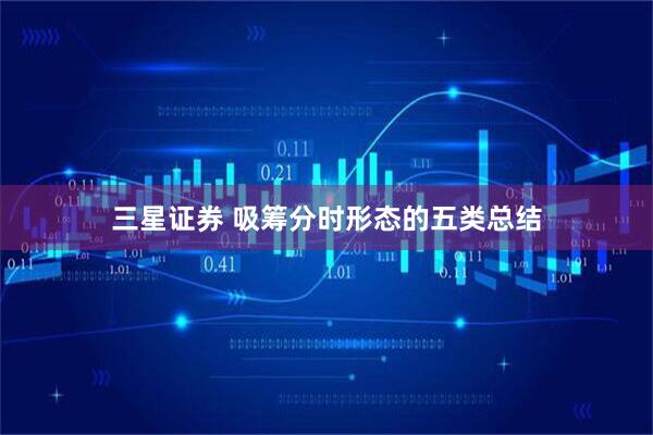 三星证券 吸筹分时形态的五类总结
